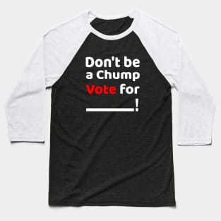 Don't be a Chump, Vote for ___ / Funny Vote Trump Baseball T-Shirt